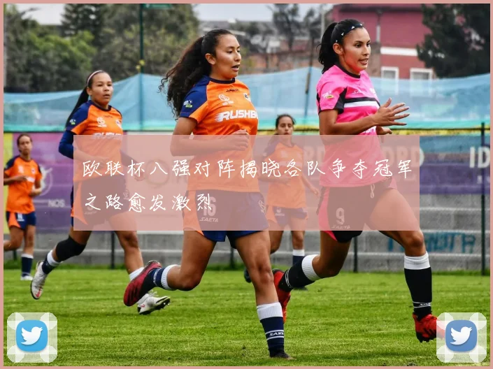 欧联杯八强对阵揭晓各队争夺冠军之路愈发激烈