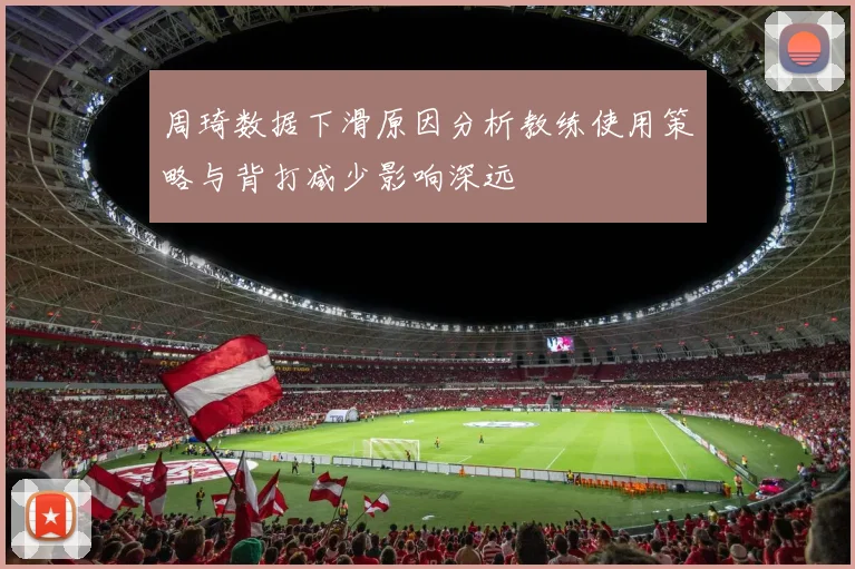 周琦数据下滑原因分析教练使用策略与背打减少影响深远